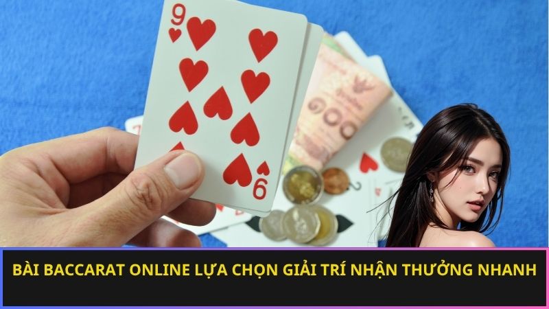 Bài baccarat online lựa chọn giải trí nhận thưởng nhanh